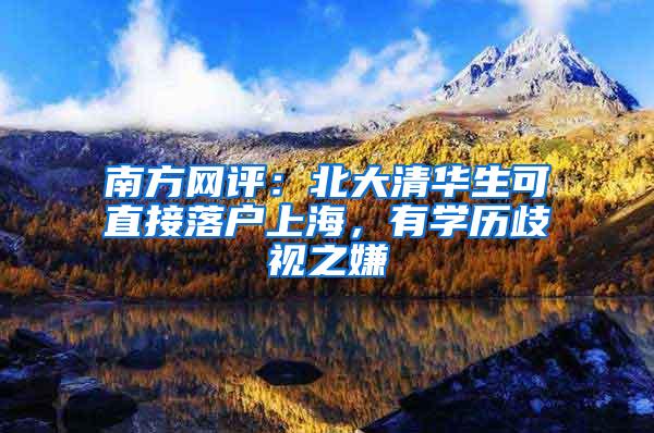 南方网评：北大清华生可直接落户上海，有学历歧视之嫌