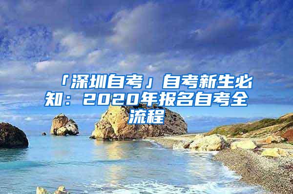 「深圳自考」自考新生必知：2020年报名自考全流程