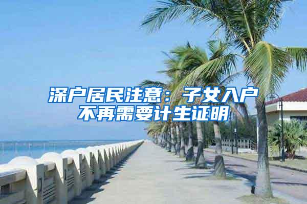 深户居民注意：子女入户不再需要计生证明