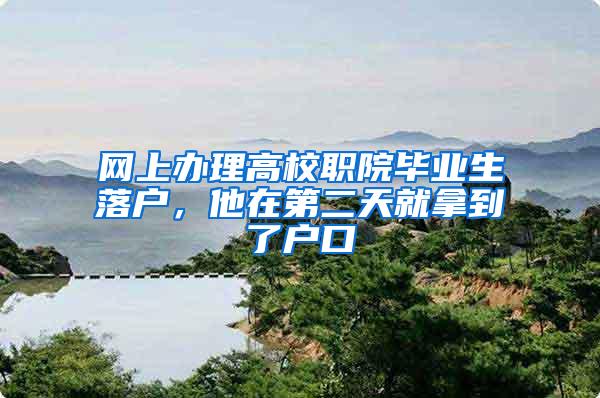 网上办理高校职院毕业生落户，他在第二天就拿到了户口