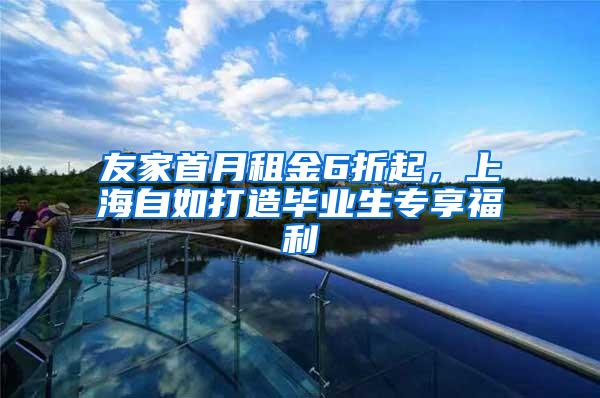 友家首月租金6折起，上海自如打造毕业生专享福利