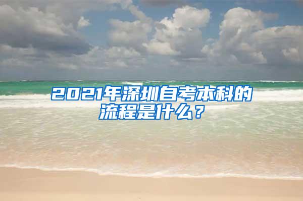 2021年深圳自考本科的流程是什么？