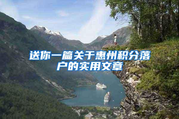 送你一篇关于惠州积分落户的实用文章