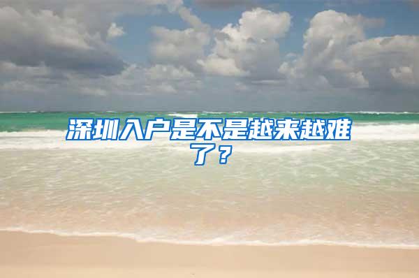 深圳入户是不是越来越难了？