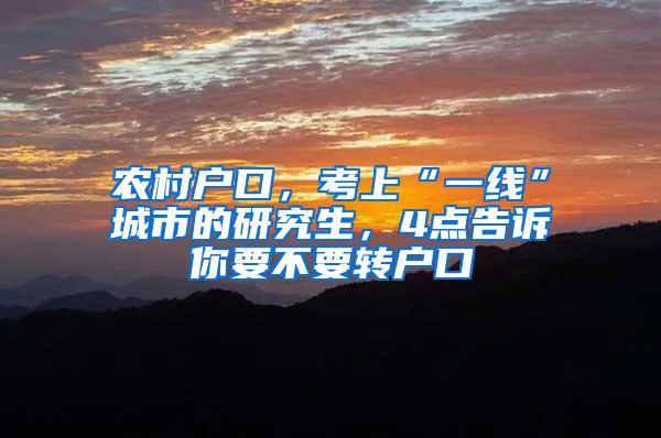 农村户口，考上“一线”城市的研究生，4点告诉你要不要转户口