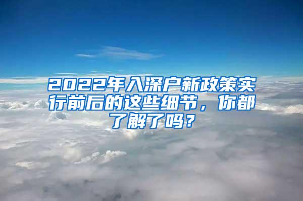 2022年入深户新政策实行前后的这些细节，你都了解了吗？