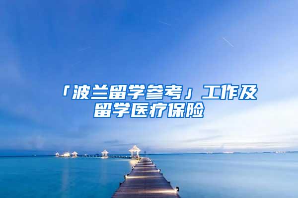 「波兰留学参考」工作及留学医疗保险