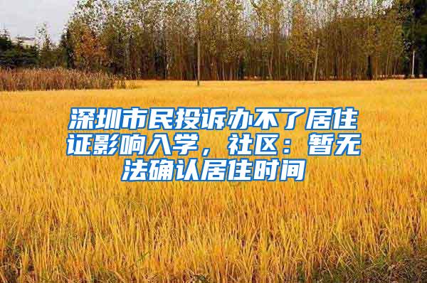 深圳市民投诉办不了居住证影响入学，社区：暂无法确认居住时间