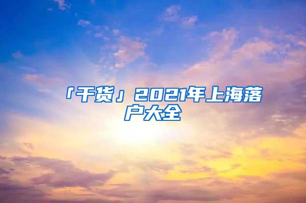 「干货」2021年上海落户大全