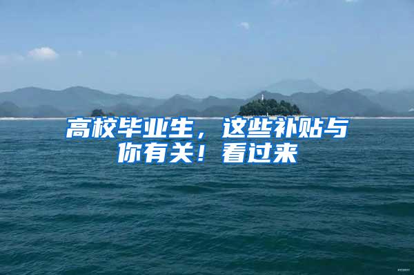 高校毕业生，这些补贴与你有关！看过来→