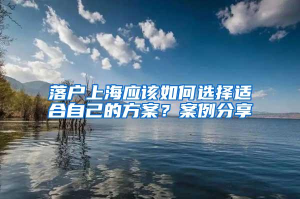 落户上海应该如何选择适合自己的方案？案例分享