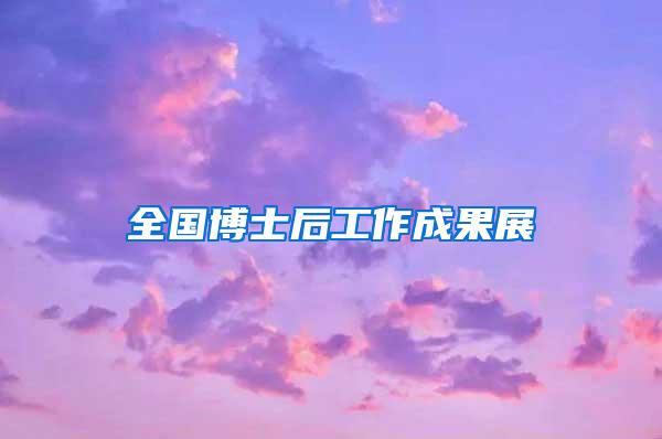 全国博士后工作成果展