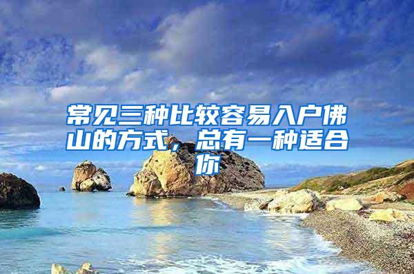 常见三种比较容易入户佛山的方式，总有一种适合你