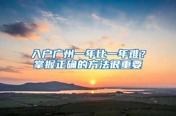 入户广州一年比一年难？掌握正确的方法很重要