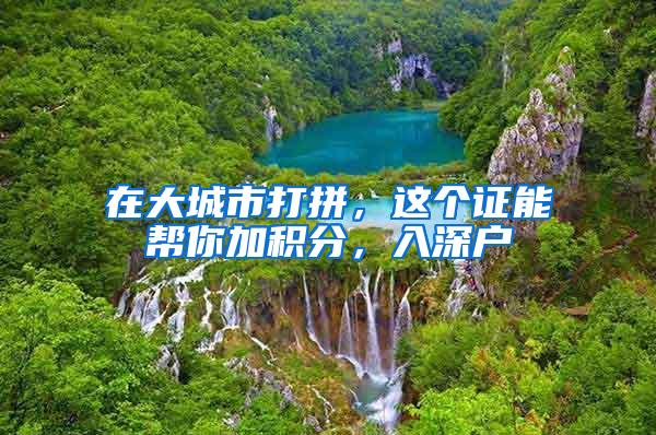 在大城市打拼，这个证能帮你加积分，入深户
