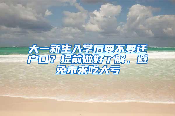 大一新生入学后要不要迁户口？提前做好了解，避免未来吃大亏