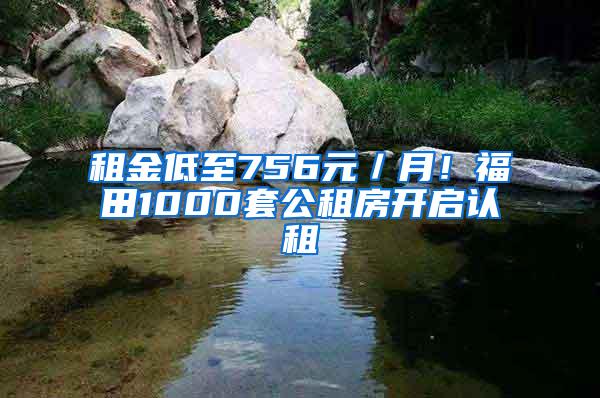 租金低至756元／月！福田1000套公租房开启认租