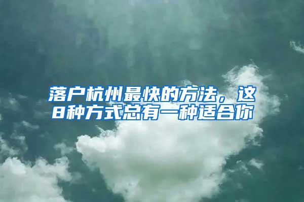 落户杭州最快的方法，这8种方式总有一种适合你