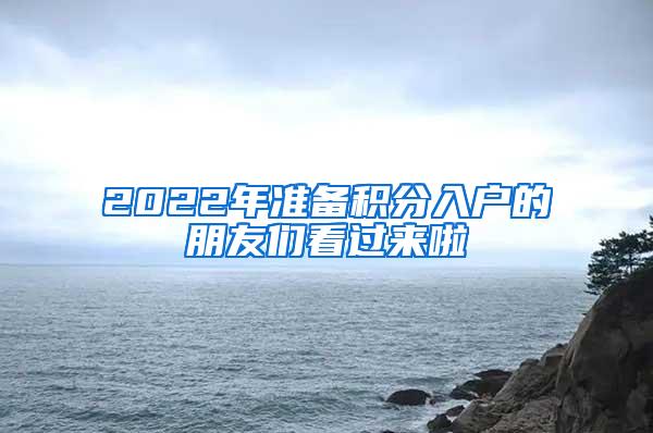 2022年准备积分入户的朋友们看过来啦