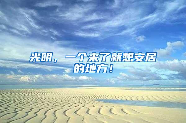 光明，一个来了就想安居的地方！