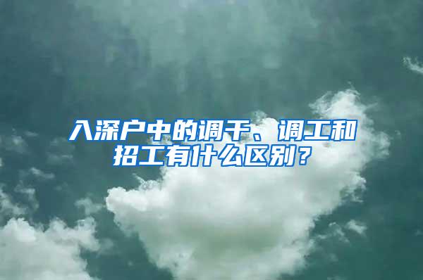 入深户中的调干、调工和招工有什么区别？