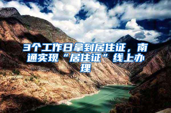 3个工作日拿到居住证，南通实现“居住证”线上办理
