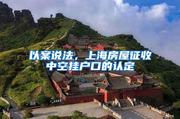 以案说法，上海房屋征收中空挂户口的认定