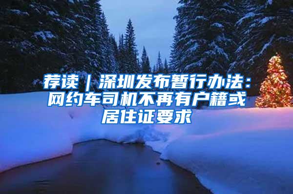 荐读｜深圳发布暂行办法：网约车司机不再有户籍或居住证要求