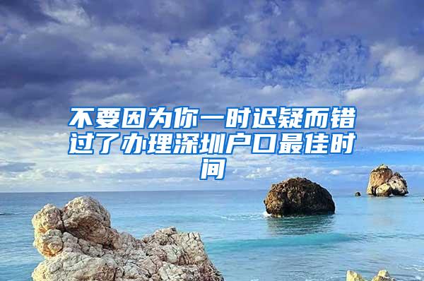 不要因为你一时迟疑而错过了办理深圳户口最佳时间