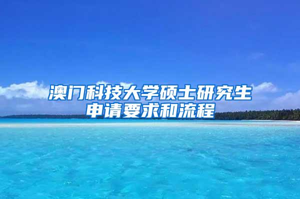 澳门科技大学硕士研究生申请要求和流程