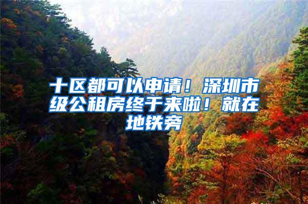 十区都可以申请！深圳市级公租房终于来啦！就在地铁旁