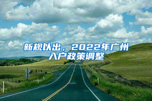 新规以出，2022年广州入户政策调整