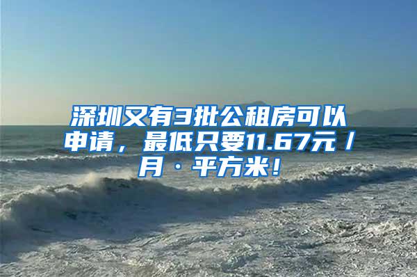 深圳又有3批公租房可以申请，最低只要11.67元／月·平方米！