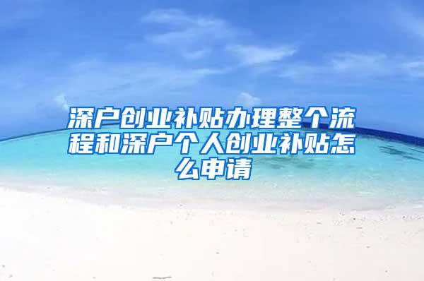深户创业补贴办理整个流程和深户个人创业补贴怎么申请