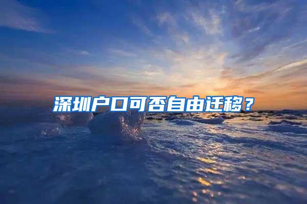 深圳户口可否自由迁移？