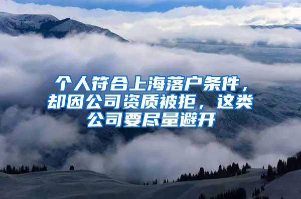 个人符合上海落户条件，却因公司资质被拒，这类公司要尽量避开