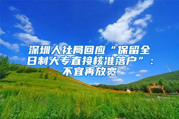 深圳人社局回应“保留全日制大专直接核准落户”：不宜再放宽