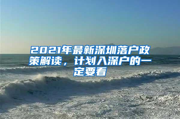2021年最新深圳落户政策解读，计划入深户的一定要看