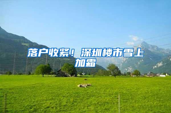 落户收紧！深圳楼市雪上加霜