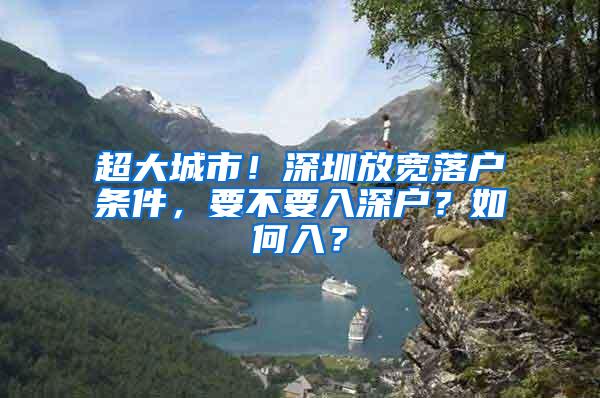 超大城市！深圳放宽落户条件，要不要入深户？如何入？