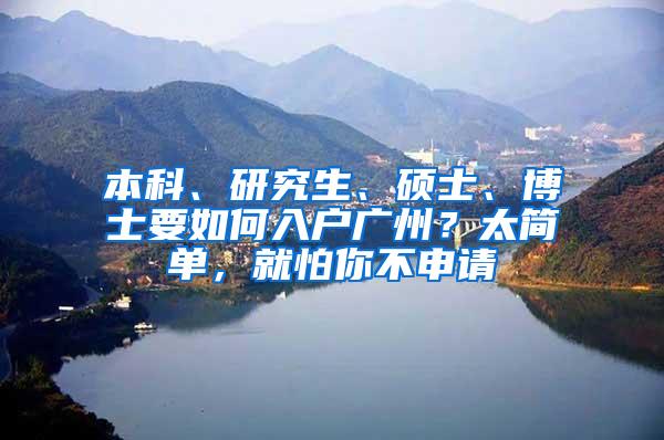 本科、研究生、硕士、博士要如何入户广州？太简单，就怕你不申请