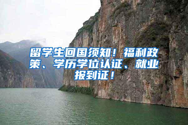 留学生回国须知！福利政策、学历学位认证、就业报到证！