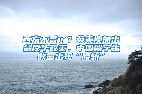 西方不香了？英美澳加出台反华政策，中国留学生数量出现“腰斩”