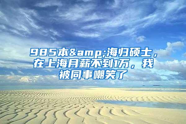 985本&海归硕士，在上海月薪不到1万，我被同事嘲笑了