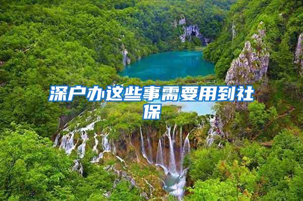 深户办这些事需要用到社保