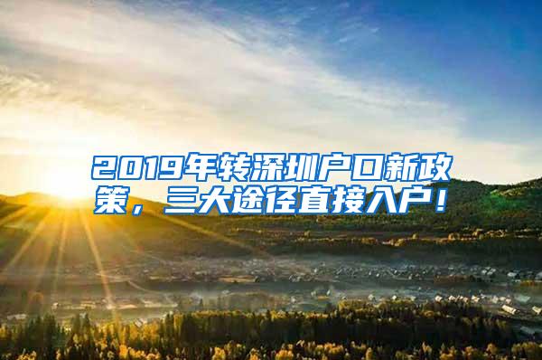 2019年转深圳户口新政策，三大途径直接入户！