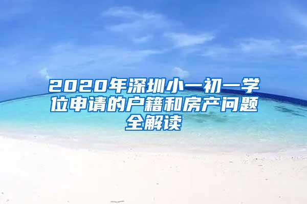 2020年深圳小一初一学位申请的户籍和房产问题全解读