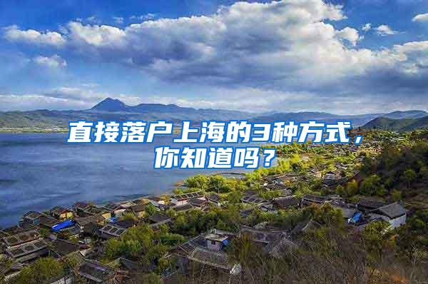 直接落户上海的3种方式，你知道吗？