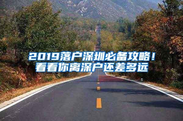 2019落户深圳必备攻略！看看你离深户还差多远