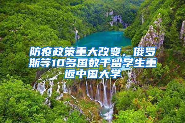 防疫政策重大改变，俄罗斯等10多国数千留学生重返中国大学